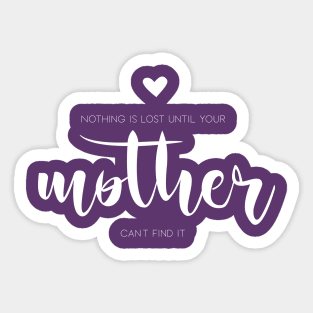 nothing is lost until your mother can't find it - white Sticker